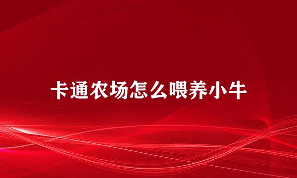 卡通农场怎么喂养小牛