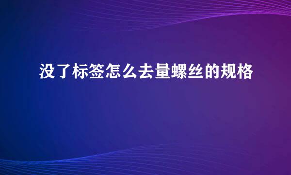 没了标签怎么去量螺丝的规格