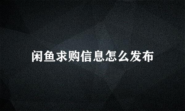 闲鱼求购信息怎么发布