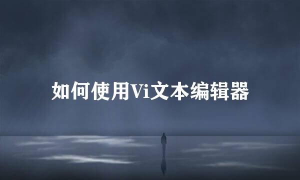 如何使用Vi文本编辑器