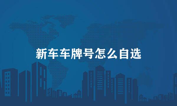 新车车牌号怎么自选
