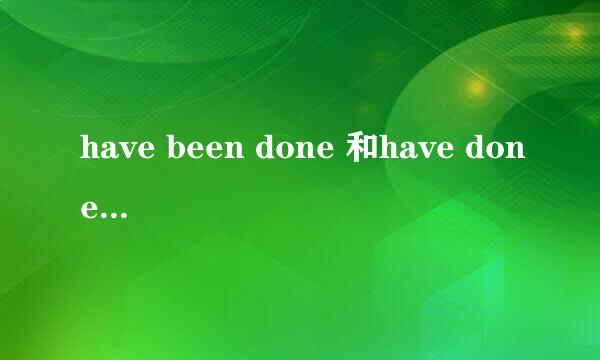 have been done 和have done有什么区别