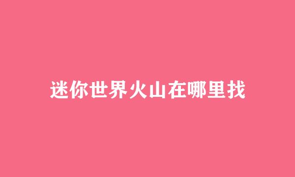 迷你世界火山在哪里找