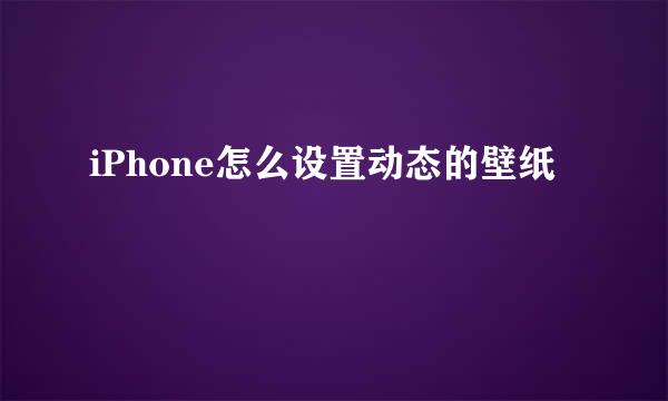 iPhone怎么设置动态的壁纸