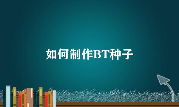 如何制作BT种子