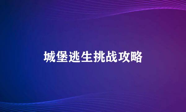 城堡逃生挑战攻略
