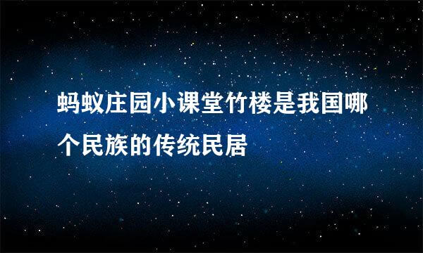蚂蚁庄园小课堂竹楼是我国哪个民族的传统民居