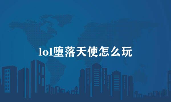 lol堕落天使怎么玩