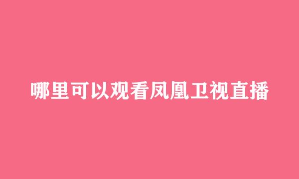 哪里可以观看凤凰卫视直播