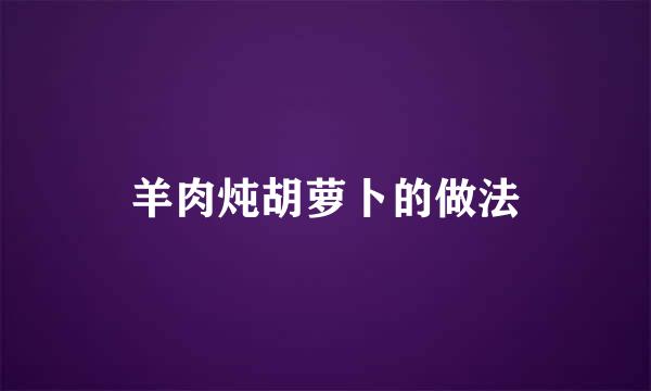 羊肉炖胡萝卜的做法