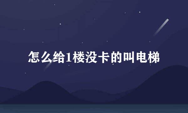 怎么给1楼没卡的叫电梯