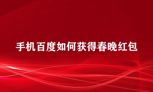 手机百度如何获得春晚红包