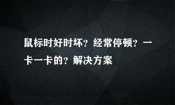 鼠标时好时坏？经常停顿？一卡一卡的？解决方案
