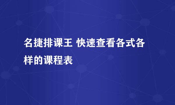 名捷排课王 快速查看各式各样的课程表