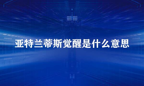 亚特兰蒂斯觉醒是什么意思