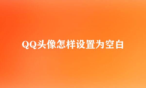 QQ头像怎样设置为空白