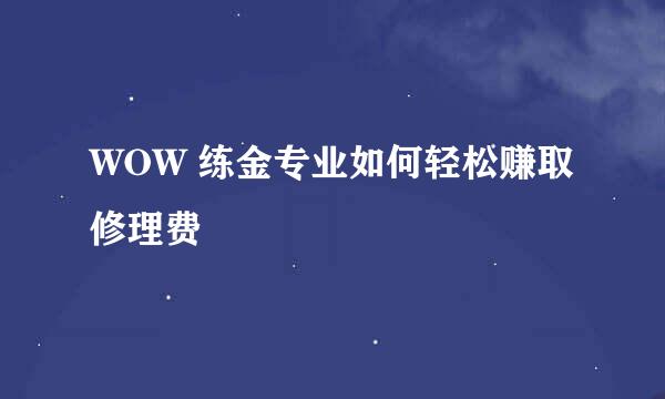 WOW 练金专业如何轻松赚取修理费