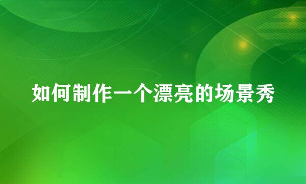 如何制作一个漂亮的场景秀