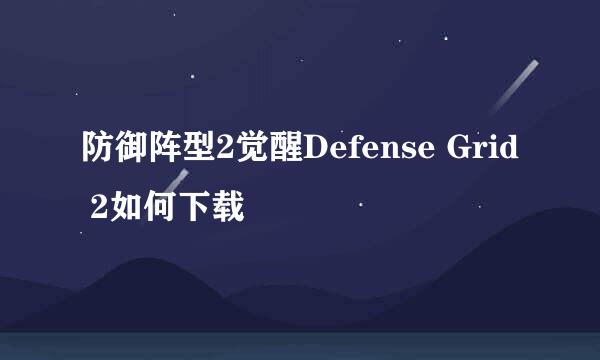防御阵型2觉醒Defense Grid 2如何下载