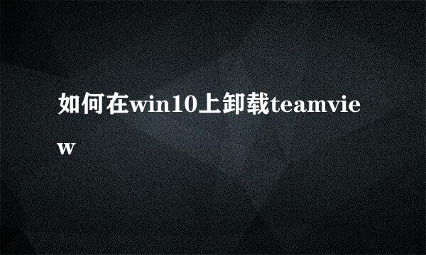 如何在win10上卸载teamview