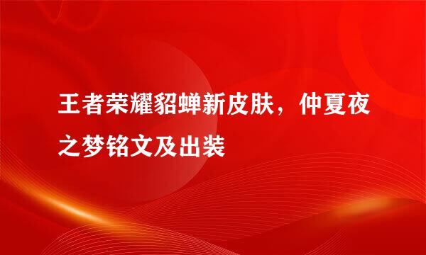 王者荣耀貂蝉新皮肤，仲夏夜之梦铭文及出装