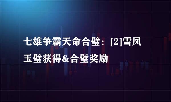 七雄争霸天命合璧：[2]雪凤玉璧获得&合璧奖励