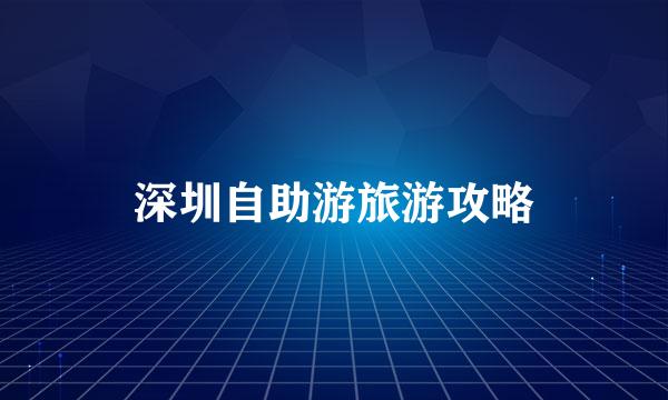 深圳自助游旅游攻略