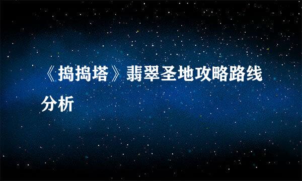 《捣捣塔》翡翠圣地攻略路线分析