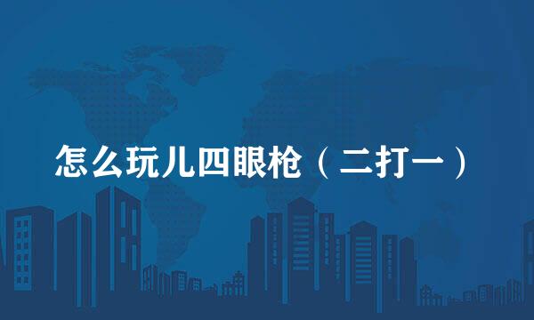 怎么玩儿四眼枪（二打一）