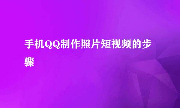 手机QQ制作照片短视频的步骤