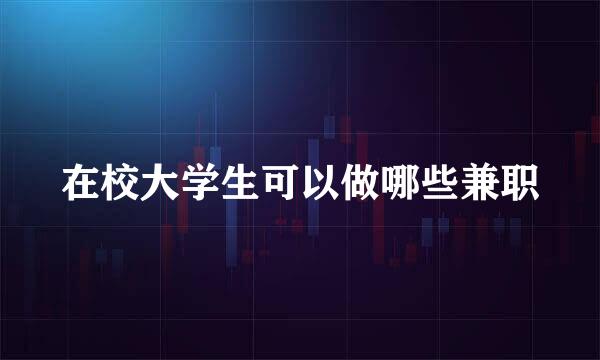 在校大学生可以做哪些兼职