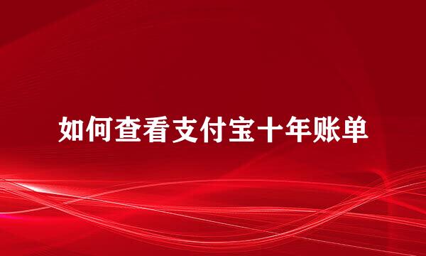 如何查看支付宝十年账单