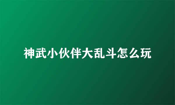 神武小伙伴大乱斗怎么玩