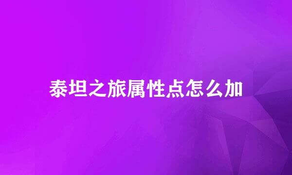 泰坦之旅属性点怎么加