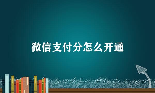微信支付分怎么开通
