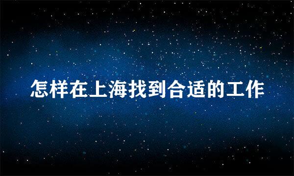 怎样在上海找到合适的工作