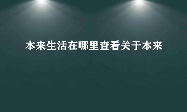 本来生活在哪里查看关于本来