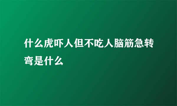 什么虎吓人但不吃人脑筋急转弯是什么