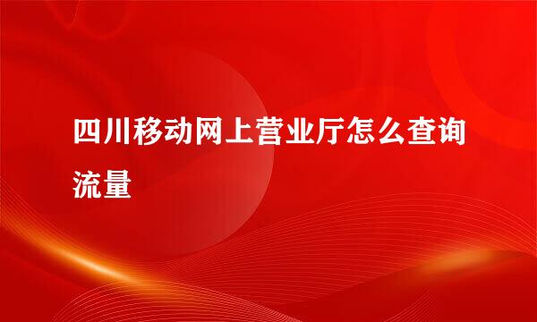四川移动网上营业厅怎么查询流量
