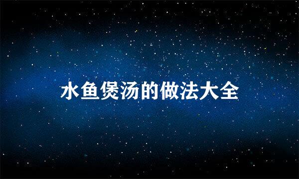 水鱼煲汤的做法大全