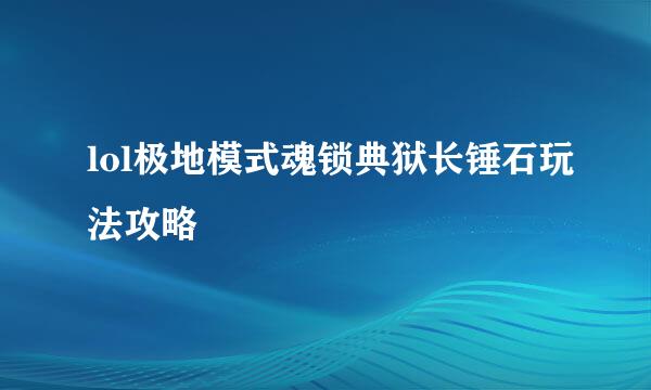 lol极地模式魂锁典狱长锤石玩法攻略