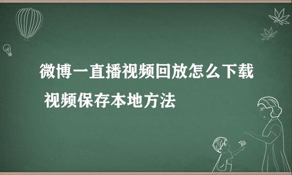 微博一直播视频回放怎么下载 视频保存本地方法