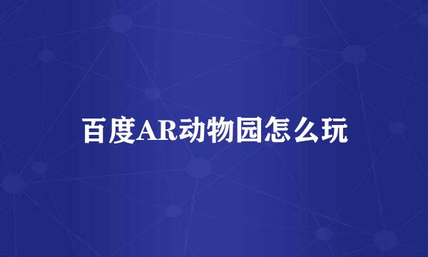 百度AR动物园怎么玩