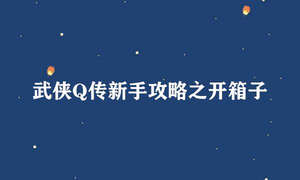 武侠Q传新手攻略之开箱子