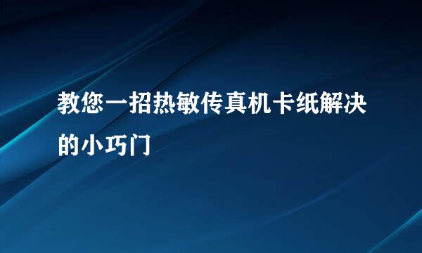 教您一招热敏传真机卡纸解决的小巧门