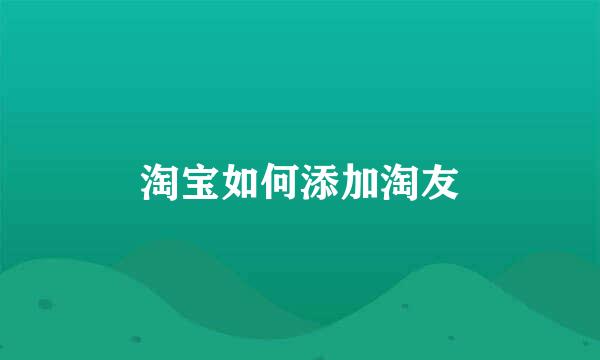 淘宝如何添加淘友