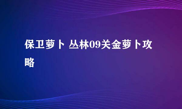 保卫萝卜 丛林09关金萝卜攻略