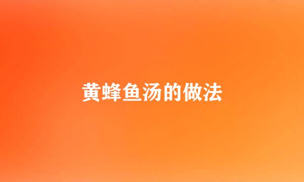 黄蜂鱼汤的做法
