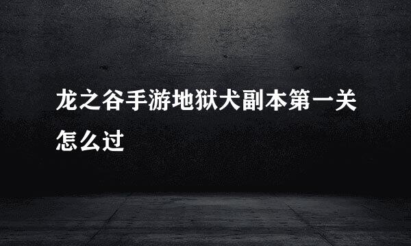 龙之谷手游地狱犬副本第一关怎么过