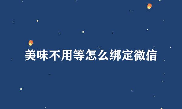 美味不用等怎么绑定微信